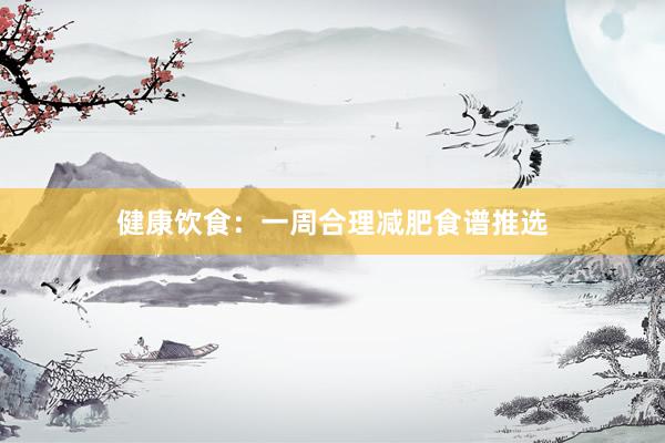 健康饮食：一周合理减肥食谱推选