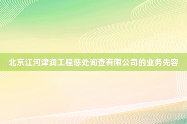 北京江河津润工程惩处询查有限公司的业务先容